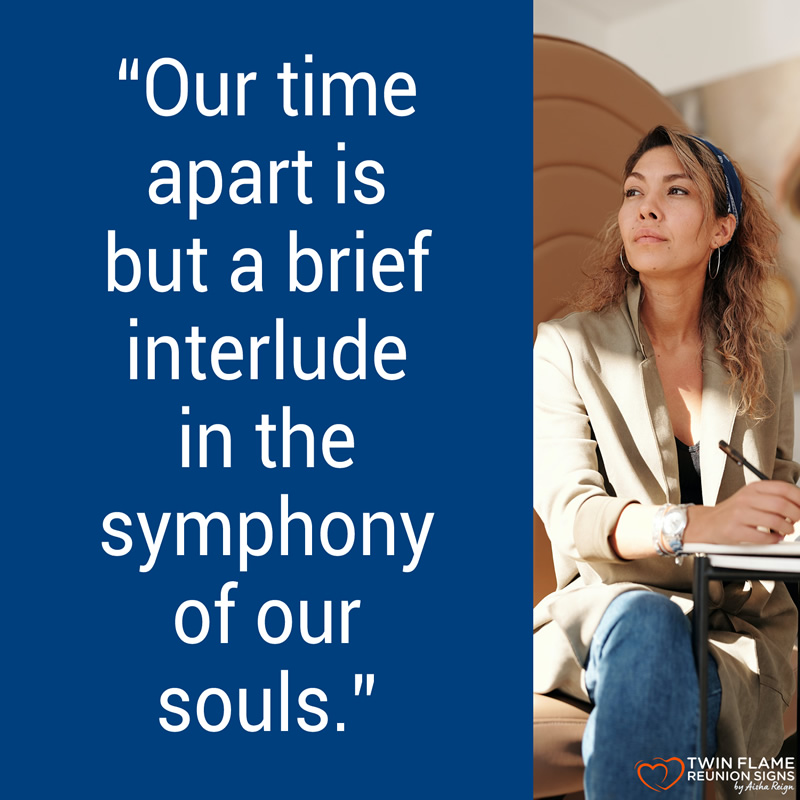 Our time apart is but a brief interlude in the symphony of our souls